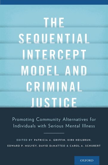 Patricia Griffin, Kirk Heilbrun, Edward Mulvey, David DeMatteo, Carol Schubert - The Sequential Intercept Model and Criminal Justice, Inbunden