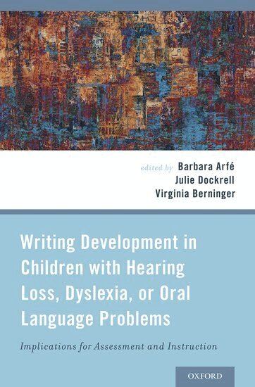 Barbara Arfe, Julie Dockrell, Virginia Berninger - Writing Development in Children with Hearing Loss, Dyslexia, or Oral Language Problems, Inbunden