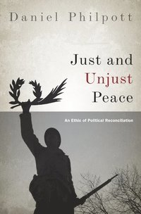 bokomslag Just and Unjust Peace: An Ethic of Political Reconciliation