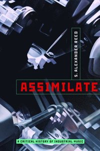 bokomslag Assimilate: A Critical History of Industrial Music