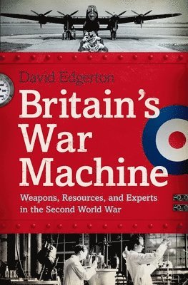 Britain's War Machine: Weapons, Resources, and Experts in the Second World War 1