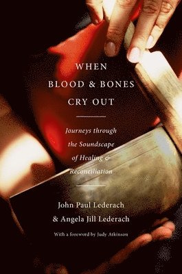 John Paul Lederach, Angela Jill Lederach - When Blood and Bones Cry Out: Journeys Through the Soundscape of Healing and Reconciliation, Inbunden