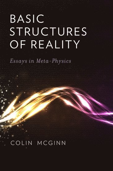 Colin McGinn, University of Miami) McGinn, Colin (Professor of Philosophy, Professor of Philosophy, Colin Mcginn - Basic Structures of Reality, Inbunden