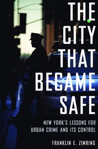 bokomslag The City That Became Safe: New York's Lessons for Urban Crime and Its Control
