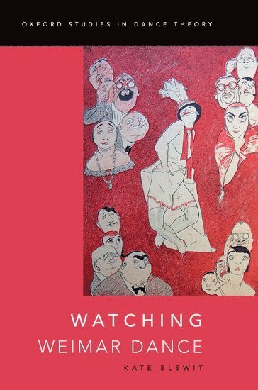 Kate Elswit, CA) Elswit, Kate (Lecturer in Theatre and Performance Studies, Lecturer in Theatre and Performance Studies, Bristol University, Palo Alto, ELSWIT - Watching Weimar Dance, Inbunden