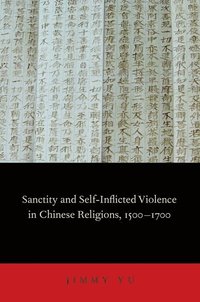 bokomslag Sanctity and Self-Inflicted Violence in Chinese Religions, 1500-1700