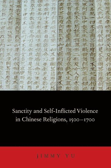 Sanctity and Self-Inflicted Violence in Chinese Religions, 1500-1700 1