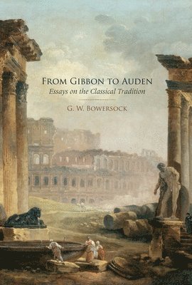 G. W. Bowersock - From Gibbon to Auden: Essays on the Classical Tradition, Häftad