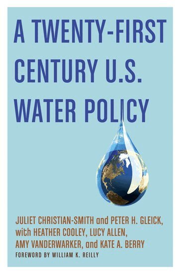 Juliet Christian-Smith, Peter H. Gleick, Heather Cooley, Lucy Allen, Amy Vanderwarker, Kate A. Berry, William K. Reilly - A Twenty-First Century U.S. Water Policy, Inbunden