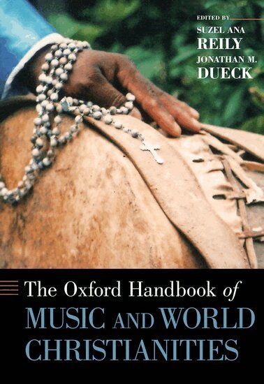 REILY, Suzel Ana Reily, Jonathan M. Dueck - The Oxford Handbook of Music and World Christianities, Inbunden