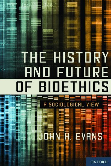 John H. Evans - The History and Future of Bioethics, Inbunden