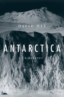 David Day - Antarctica: A Biography, Inbunden