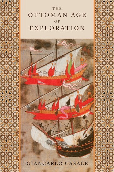 Giancarlo Casale - The Ottoman Age of Exploration, Häftad