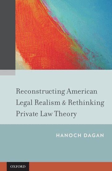 Hanoch Dagan - Reconstructing American Legal Realism & Rethinking Private Law Theory, Inbunden