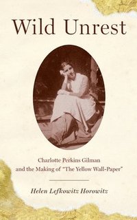 bokomslag Wild Unrest: Charlotte Perkins Gilman and the Making of the Yellow Wall-Paper