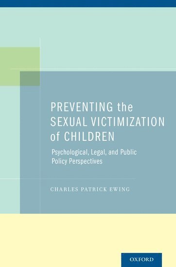 Charles Patrick Ewing, SUNY Buffalo Law School) Ewing, Charles Patrick (SUNY Distinguished Service Professor and Vice Dean, SUNY Distinguished Service Professor and Vice Dean - Preventing the Sexual Victimization of Children, Inbunden