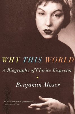 Benjamin Moser - Why This World: A Biography of Clarice Lispector, Häftad
