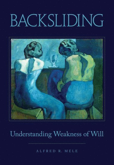 Alfred R. Mele, Florida State University) Mele, Alfred R. (William H. and Lucyle T. Werkmeister Professor of Philosophy, William H. and Lucyle T. Werkmeister Professor of Philosophy, MELE - Backsliding, Inbunden