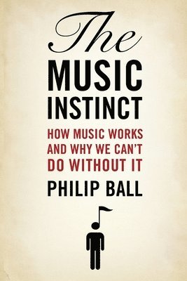 Philip Ball - The Music Instinct: How Music Works and Why We Can't Do Without It, Häftad