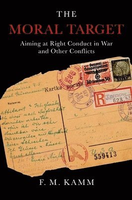 F. M. Kamm, F M Kamm - The Moral Target: Aiming at Right Conduct in War and Other Conflicts, Inbunden