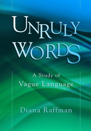 Diana Raffman, University of Toronto) Raffman, Diana (Professor of Philosophy and Director of Graduate Studies, Professor of Philosophy and Director of Graduate Studies - Unruly Words, Inbunden
