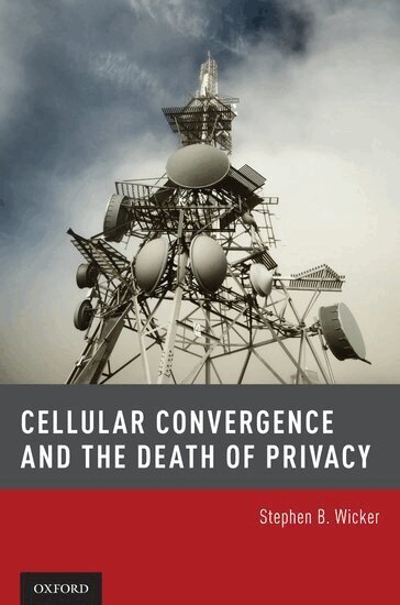 Stephen B. Wicker - Cellular Convergence and the Death of Privacy, Inbunden
