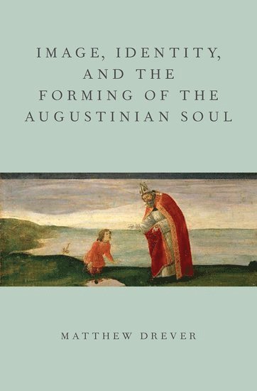 bokomslag Image, Identity, and the Forming of the Augustinian Soul