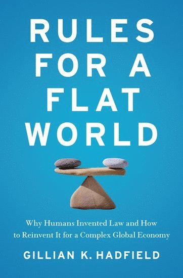 Gillian Hadfield, University of Southern California) Hadfield, Gillian (Professor of Law and Professor of Economics, Professor of Law and Professor of Economics, Gillian K. Hadfield, Gillian K Hadfield - Rules for a Flat World, Inbunden