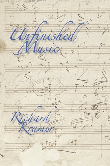 Richard Kramer, City University of New York) Kramer, Richard (Distinguished Professor of Music, Graduate Center, Distinguished Professor of Music, Graduate Center - Unfinished Music, Häftad
