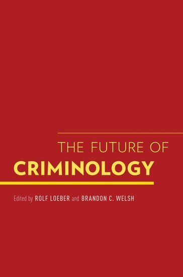LOEBER, Loeber, Rolf Loeber, Brandon C. Welsh - The Future of Criminology, Inbunden