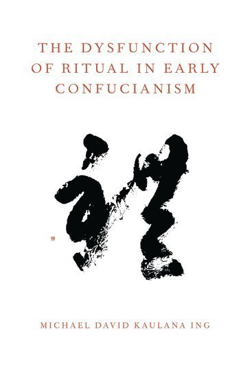 Michael David Kaulana Ing - The Dysfunction of Ritual in Early Confucianism, Häftad