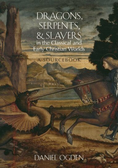 Daniel Ogden - Dragons, Serpents, and Slayers in the Classical and Early Christian Worlds, Inbunden