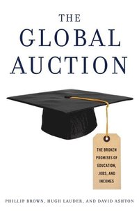 bokomslag The Global Auction: The Broken Promises of Education, Jobs, and Incomes