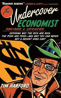 bokomslag The Undercover Economist, Revised and Updated Edition: Exposing Why the Rich Are Rich, the Poor Are Poor - And Why You Can Never Buy a Decent Used Car