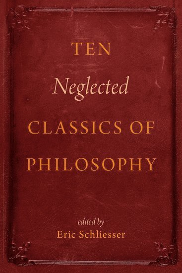Eric Schliesser, University of Amsterdam) Schliesser, Eric (Professor of Political Science, Professor of Political Science - Ten Neglected Classics of Philosophy, Häftad