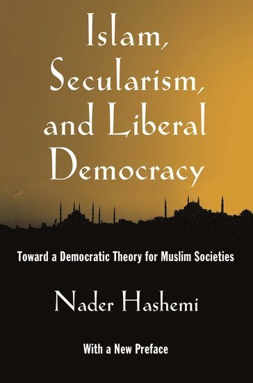Nader Hashemi - Islam, Secularism, and Liberal Democracy, Häftad