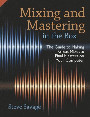 Steve Savage, USA) Savage, Steve (Instructor of Recording Arts, Instructor of Recording Arts, Los Medanos College, San Francisco, CA, SAVAGE, Savage - Mixing and Mastering in the Box, Inbunden