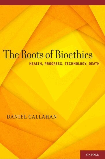 Daniel Callahan - The Roots of Bioethics, Inbunden