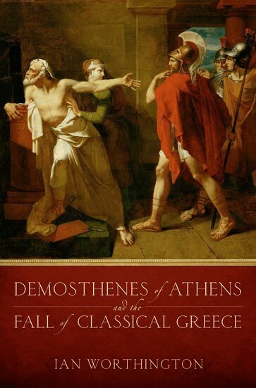 Ian Worthington - Demosthenes of Athens and the Fall of Classical Greece, Inbunden