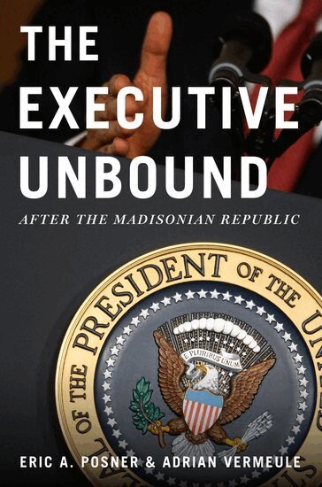 Eric A. Posner, Adrian Vermeule - The Executive Unbound, Häftad