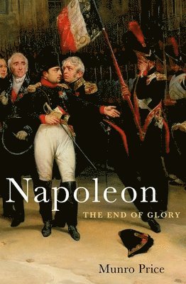Munro Price - Napoleon: The End of Glory, Inbunden