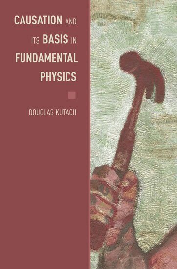 Douglas Kutach - Causation and its Basis in Fundamental Physics, Inbunden