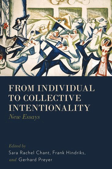 CHANT, Sara Rachel Chant, Frank Hindriks, Gerhard Preyer - From Individual to Collective Intentionality, Inbunden