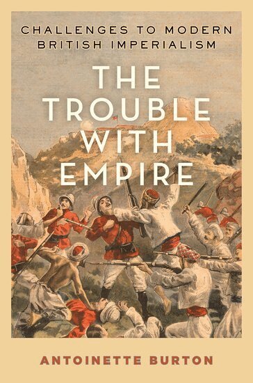 Antoinette Burton - The Trouble with Empire, Inbunden