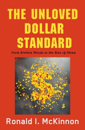 Ronald I. McKinnon - The Unloved Dollar Standard, Inbunden