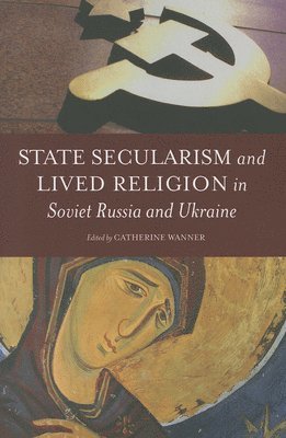Catherine Wanner - State Secularism and Lived Religion in Soviet Russia and Ukraine, Häftad. Tillgänglighet: Tillfälligt slut
