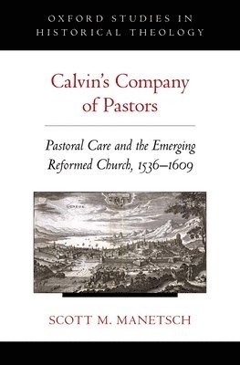 Calvin's Company of Pastors: Pastoral Care and the Emerging Reformed Church, 1536-1609