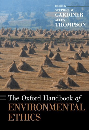 Stephen M. Gardiner, Allen Thompson - The Oxford Handbook of Environmental Ethics, Inbunden