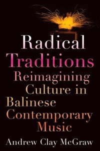 bokomslag Radical Traditions: Reimagining Culture in Balinese Contemporary Music