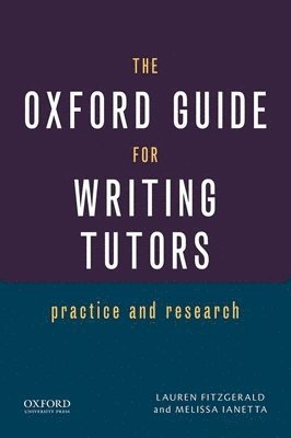 Lauren Fitzgerald, Melissa Ianetta - The Oxford Guide for Writing Tutors: Practice and Research, Häftad